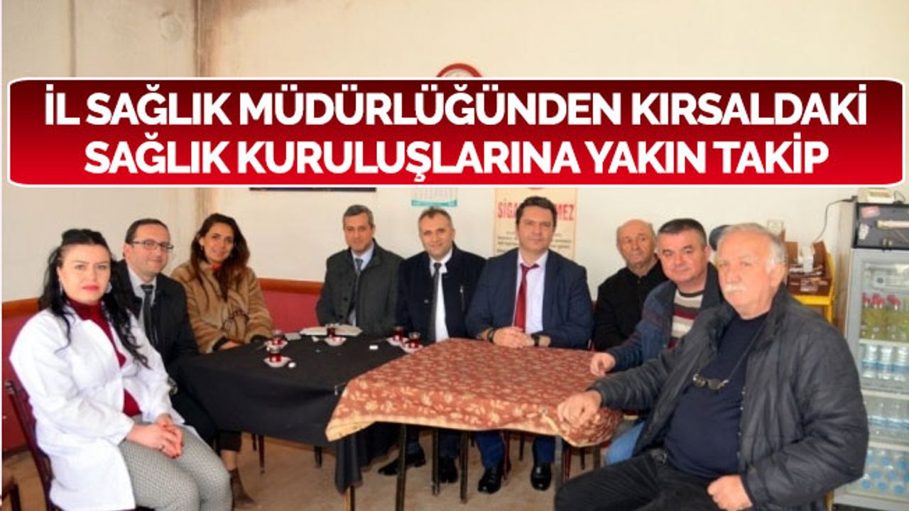 İl Sağlık Müdürlüğünden kırsaldaki sağlık kuruluşlarına yakın takip