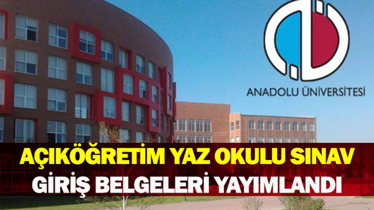 Açıköğretim yaz okulu sınav giriş belgeleri yayımlandı