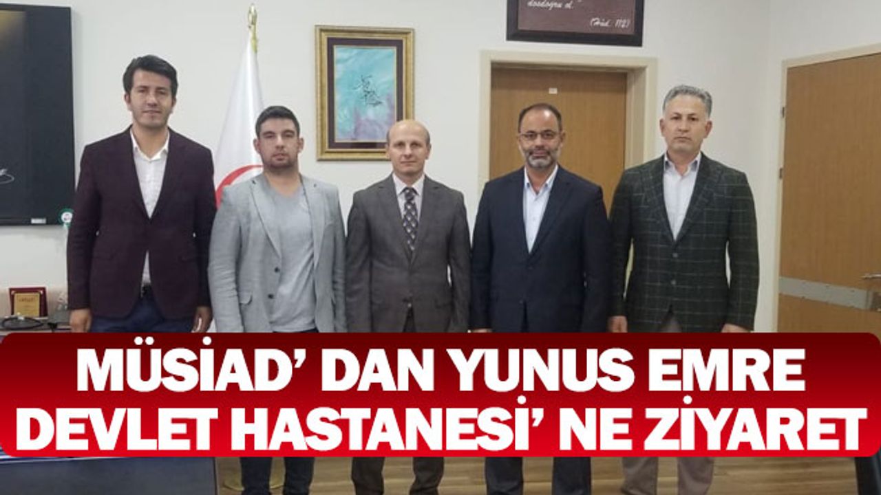 MÜSİAD’ dan Yunus Emre Devlet Hastanesi’ ne Ziyaret