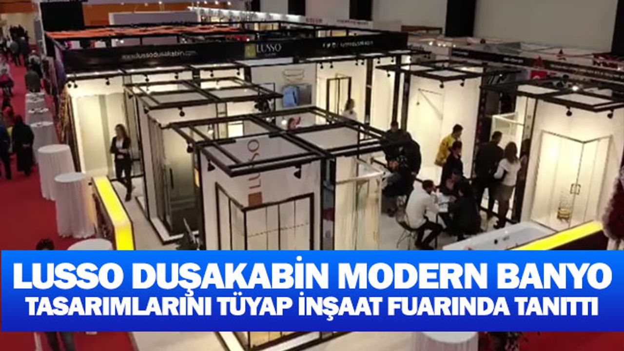 Lusso Duşakabin Modern Banyo Tasarımlarını Tüyap İnşaat Fuarında Tanıttı