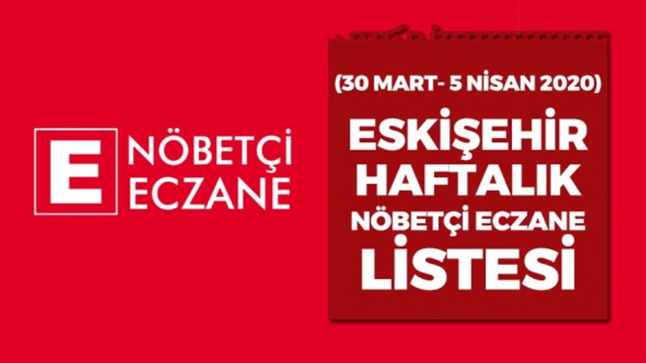 30 mart - 05 nisan 2020 Eskişehir Haftalık Nöbetçi Eczane Listesi