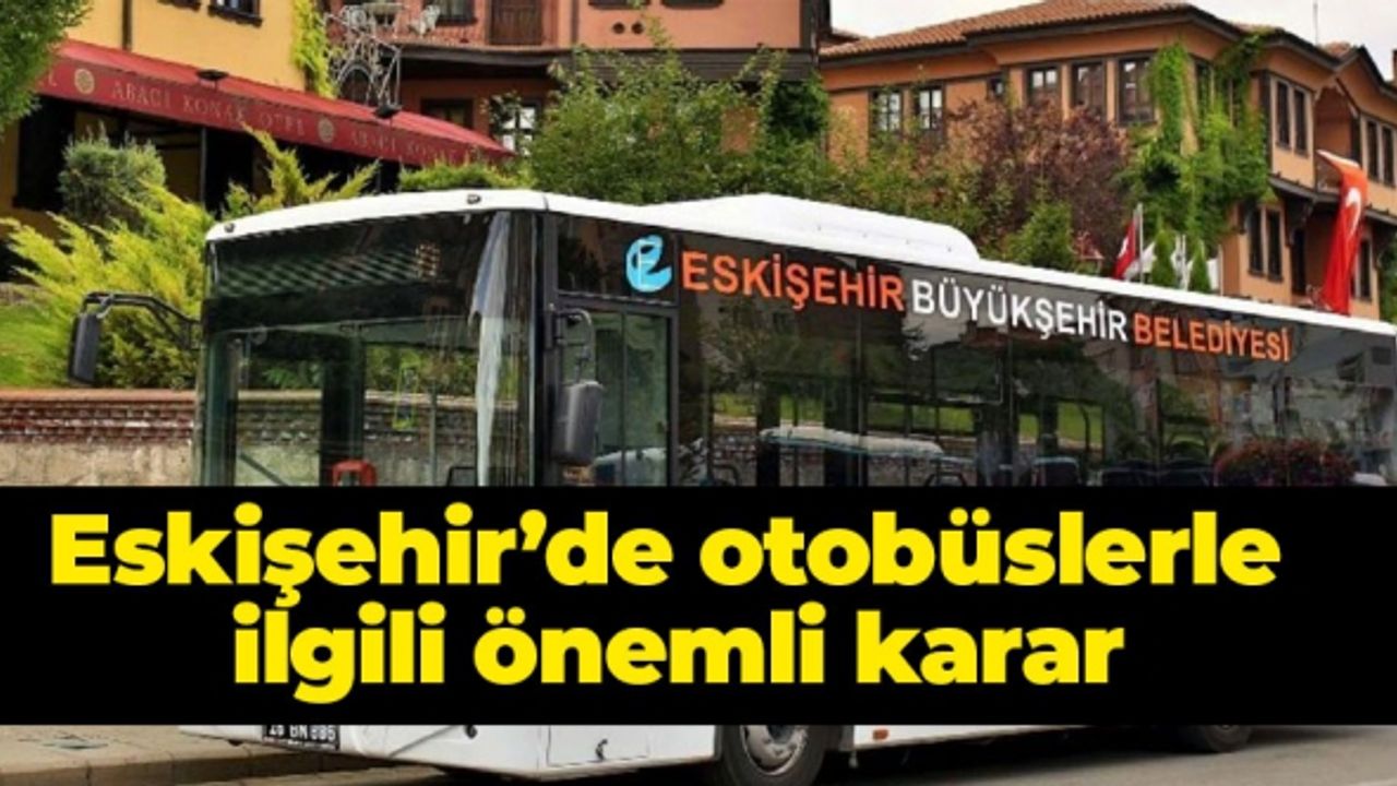 Eskişehir'de otobüslerle ilgili önemli karar - Eskişehir Haber