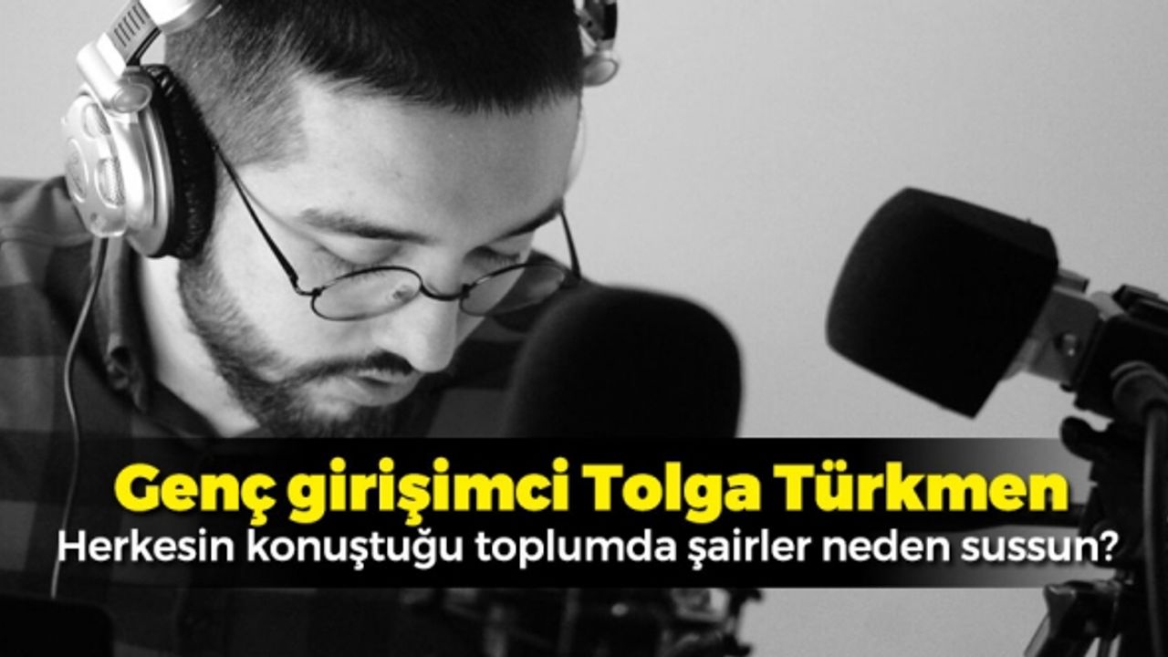 Genç girişimci Tolga Türkmen. Herkesin konuştuğu toplumda şairler neden sussun?