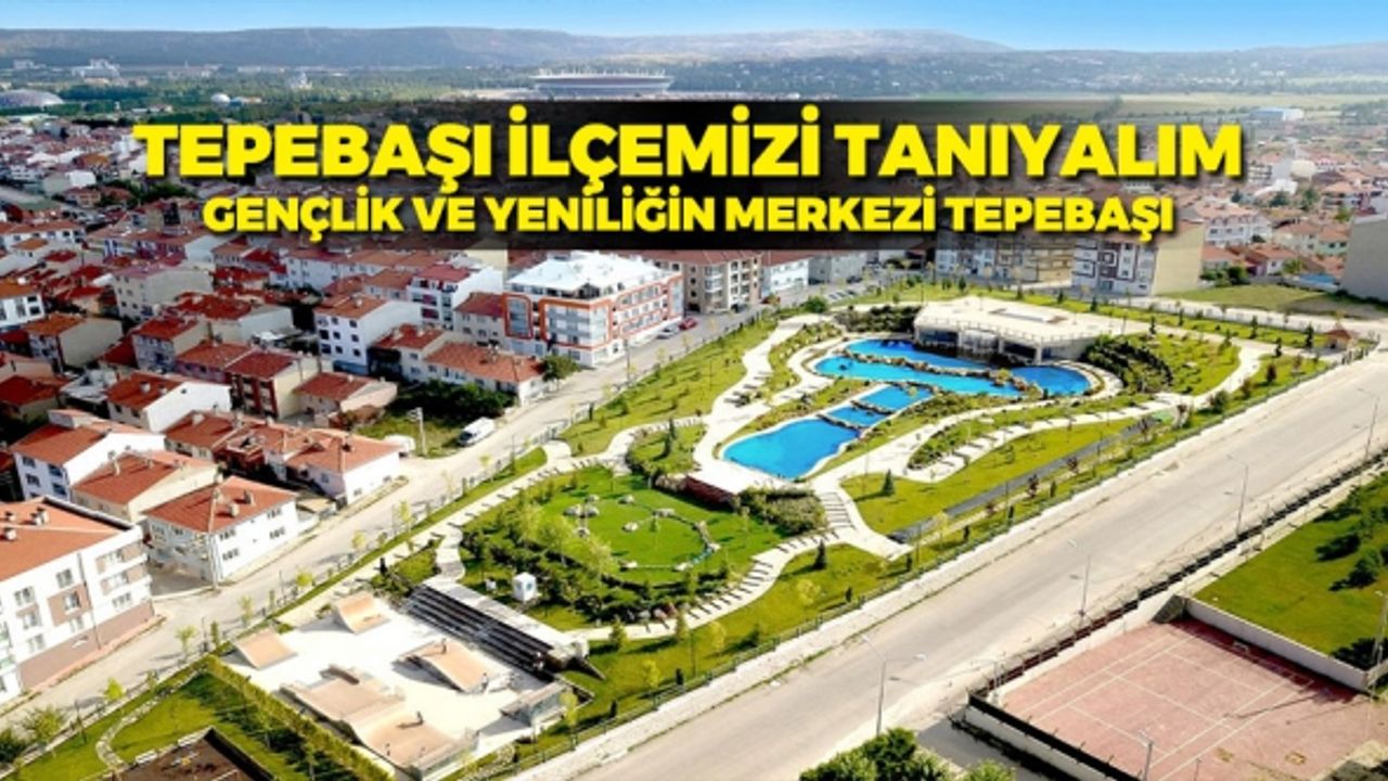 Tepebaşı ilçemizi tanıyalım. Gençlik ve yeniliğin merkezi Tepebaşı