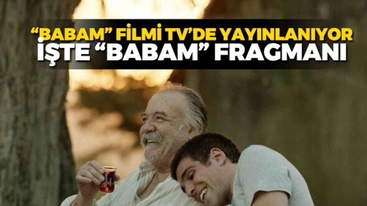 Babam filmi oyuncuları ve konusu. Fragman izle