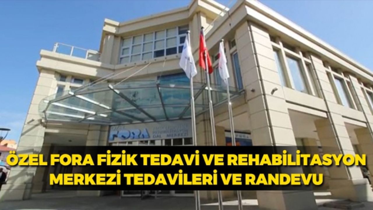 Özel Fora Fizik tedavi ve rehabilitasyon merkezi tedavileri ve randevu