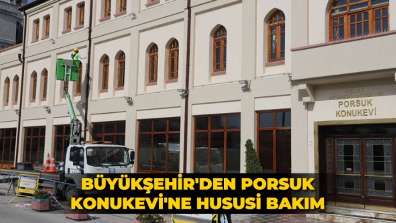 Büyükşehir'den Porsuk Konukevi'ne hususi bakım