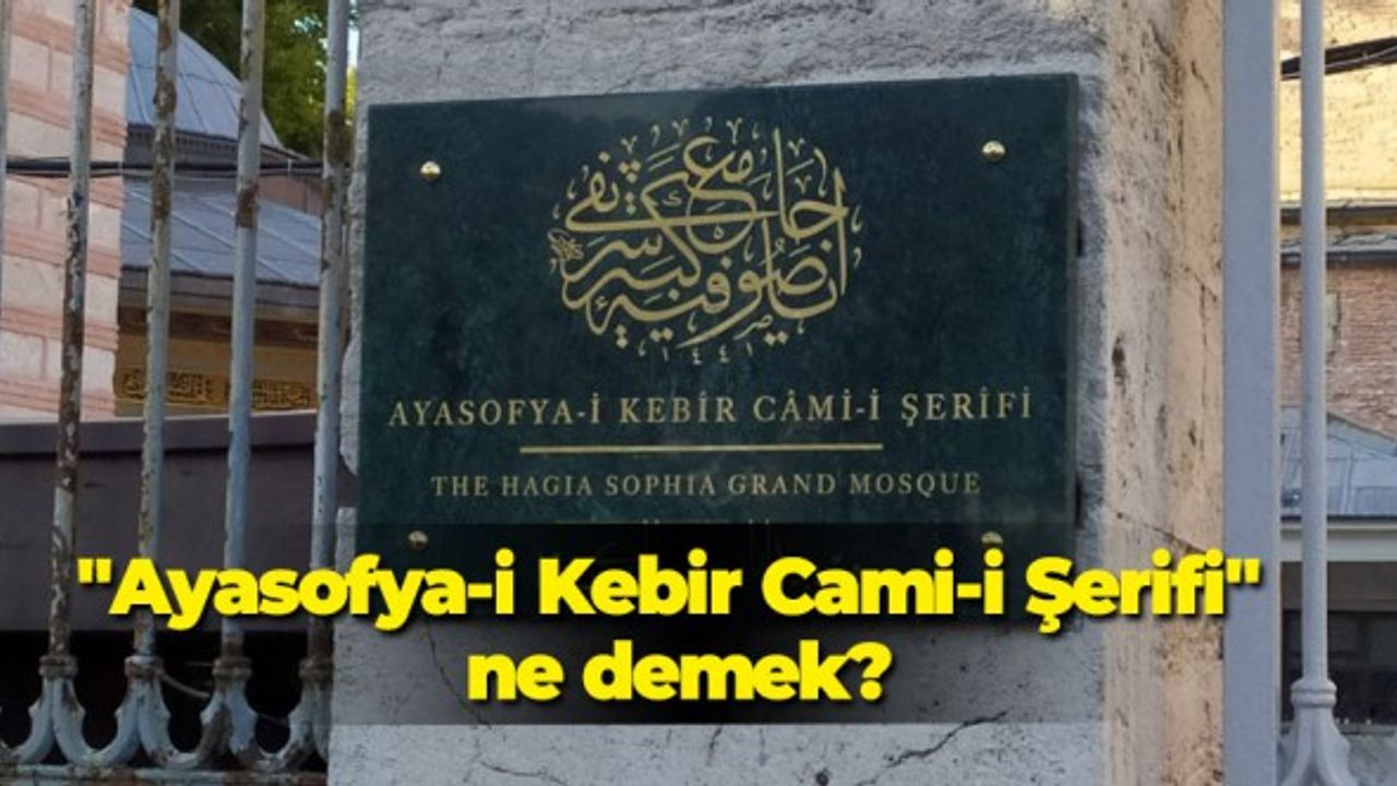 "Ayasofya-i Kebir Cami-i Şerifi" ne demek?