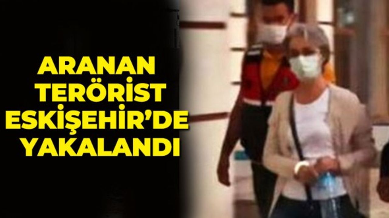 Aranan terörist Eskişehir'de yakalandı