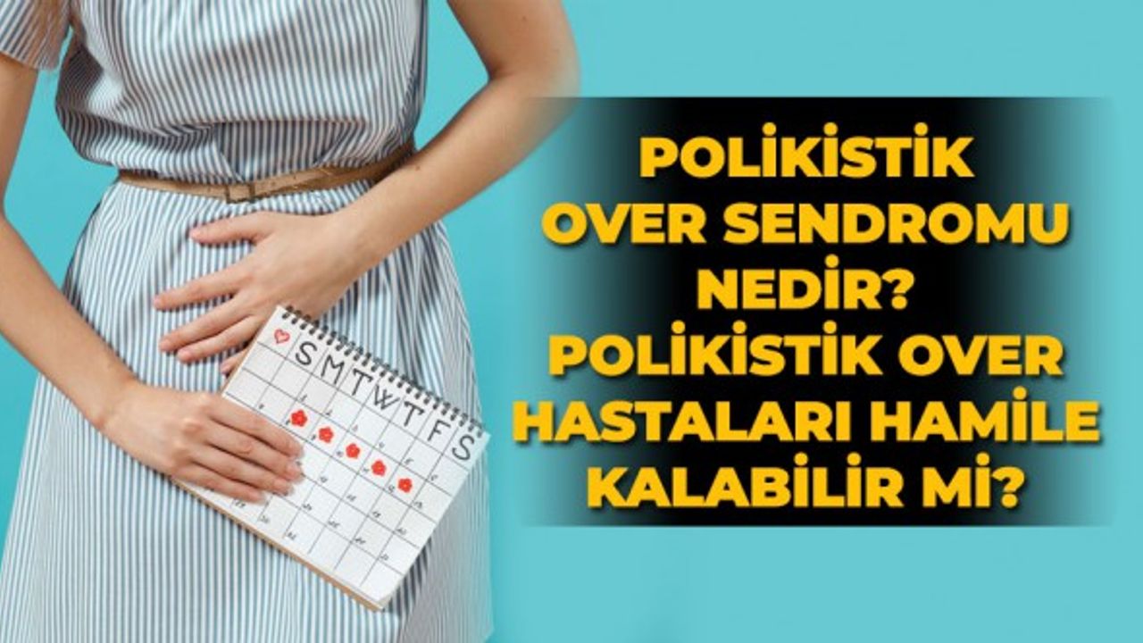 Polikistik over sendromu nedir? Polikistik Over hastaları hamile kalabilir mi?