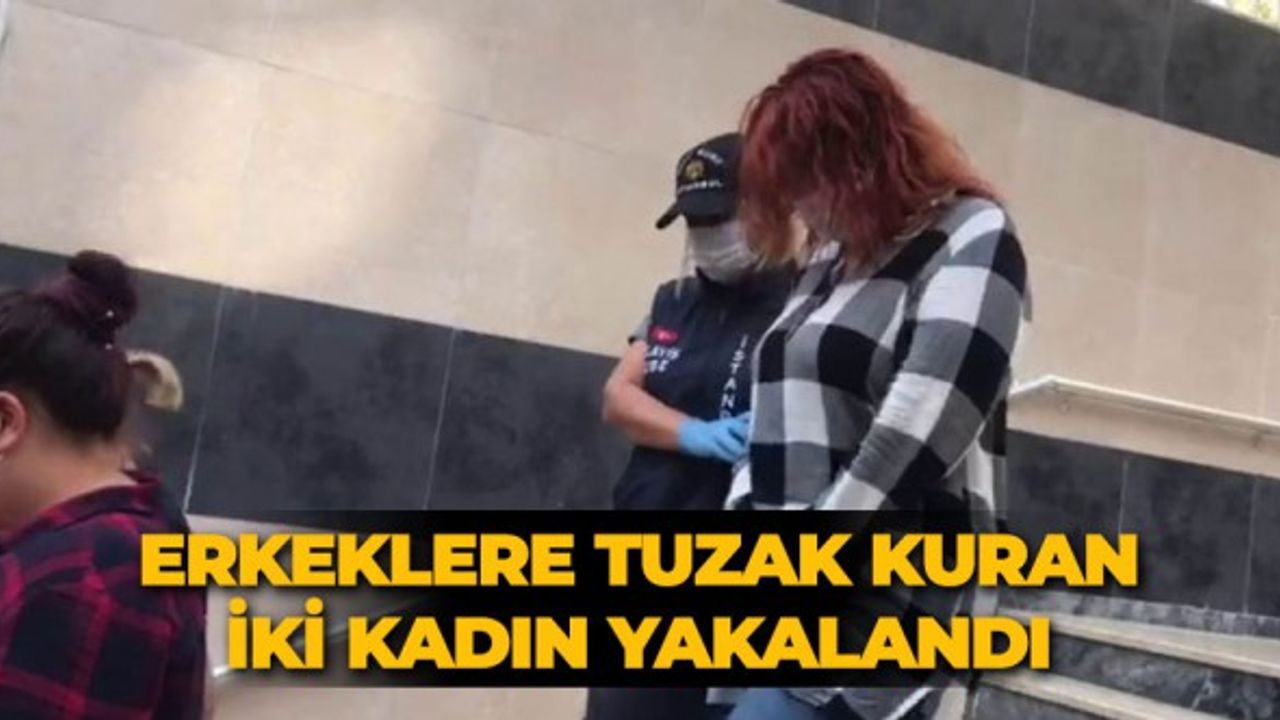 Erkeklere tuzak kuran iki kadın yakalandı