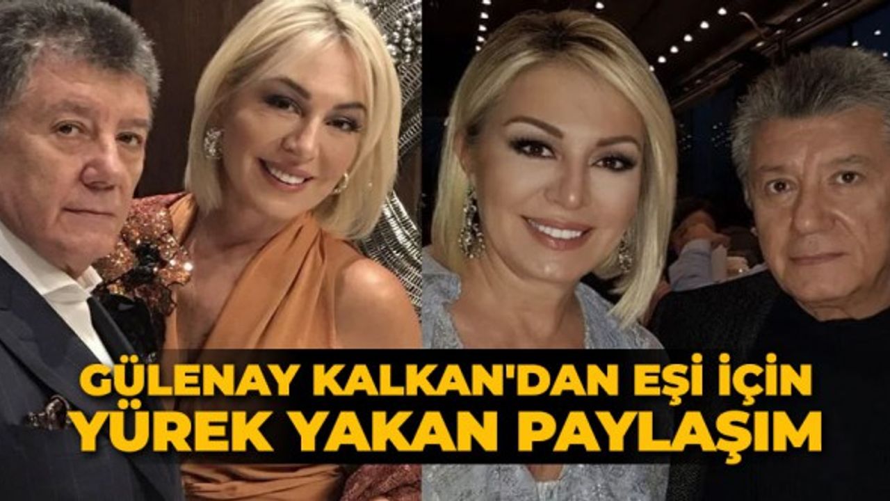 Gülenay Kalkan'dan eşi için yürek yakan paylaşım