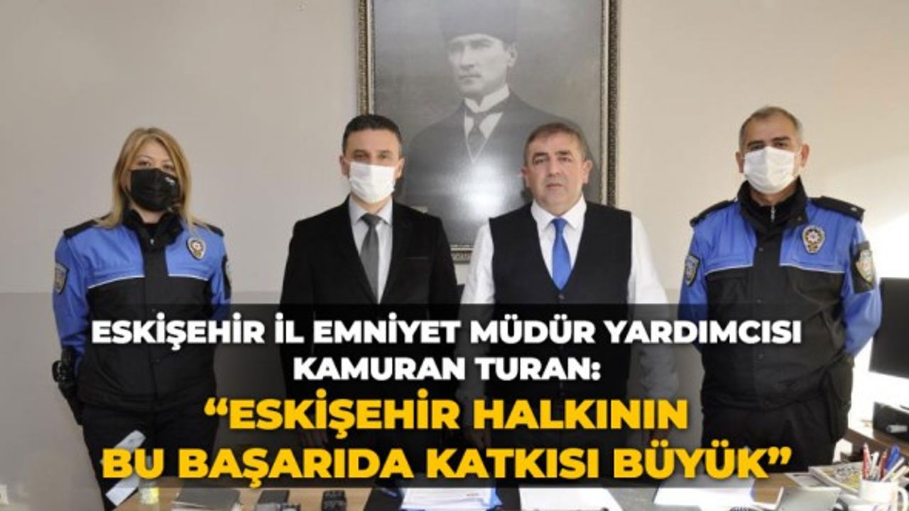 Eskişehir İl Emniyet Müdür Yardımcısı Kamuran Turan: “Eskişehir halkının bu başarıda katkısı büyük”