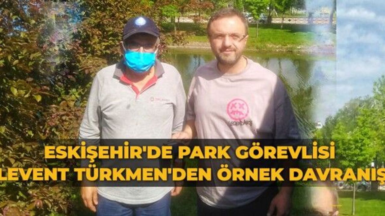 Eskişehir'de park görevlisi Levent Türkmen'den örnek davranış