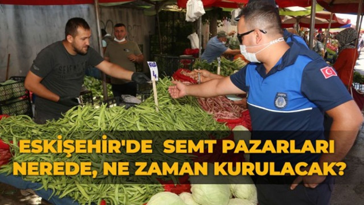 Eskişehir'de semt pazarları nerede, ne zaman kurulacak?