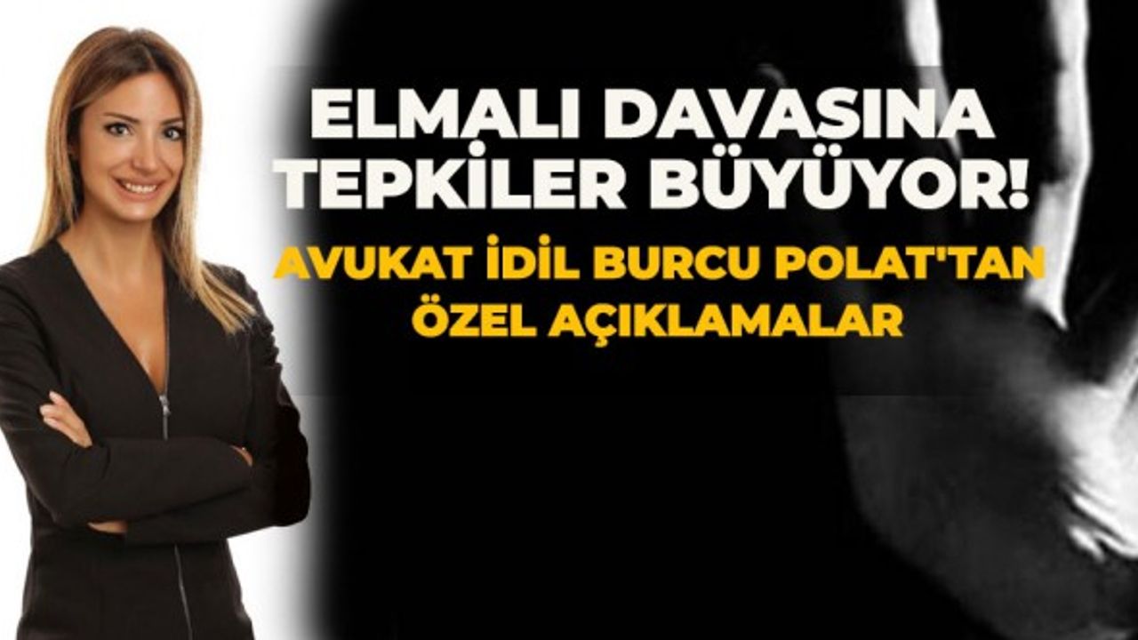 Elmalı Davasına tepkiler büyüyor! Avukat İdil Burcu Polat'tan özel açıklamalar