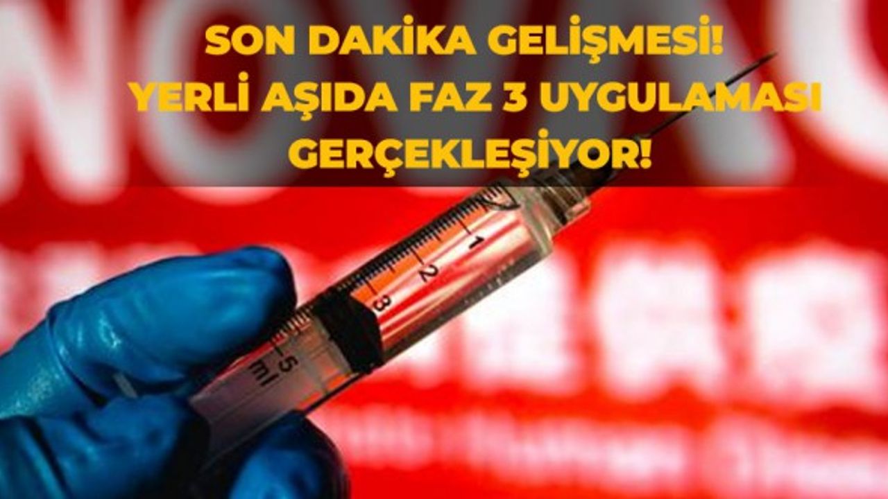 Son dakika gelişmesi!  Yerli aşıda faz 3 uygulaması gerçekleşiyor!