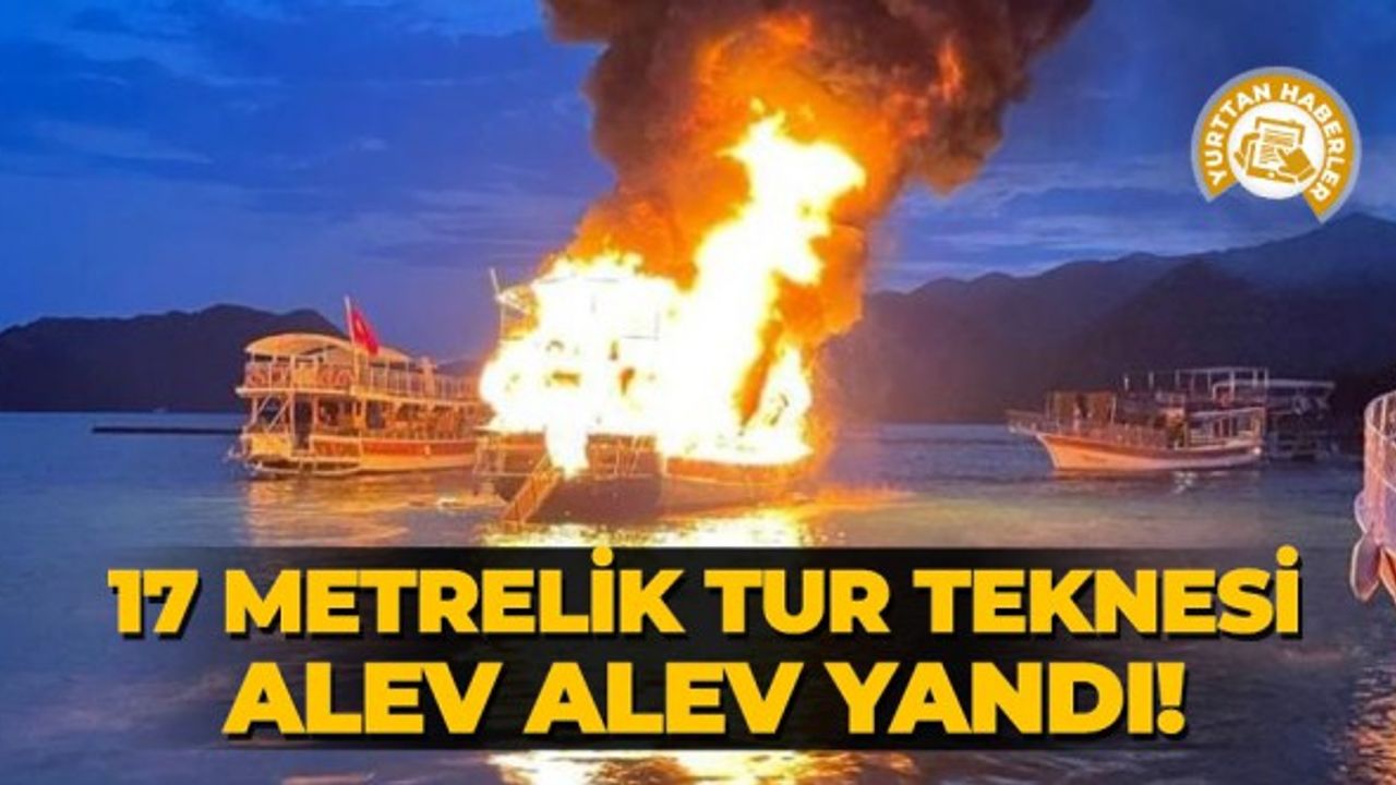 17 metrelik tur teknesi alev alev yandı!