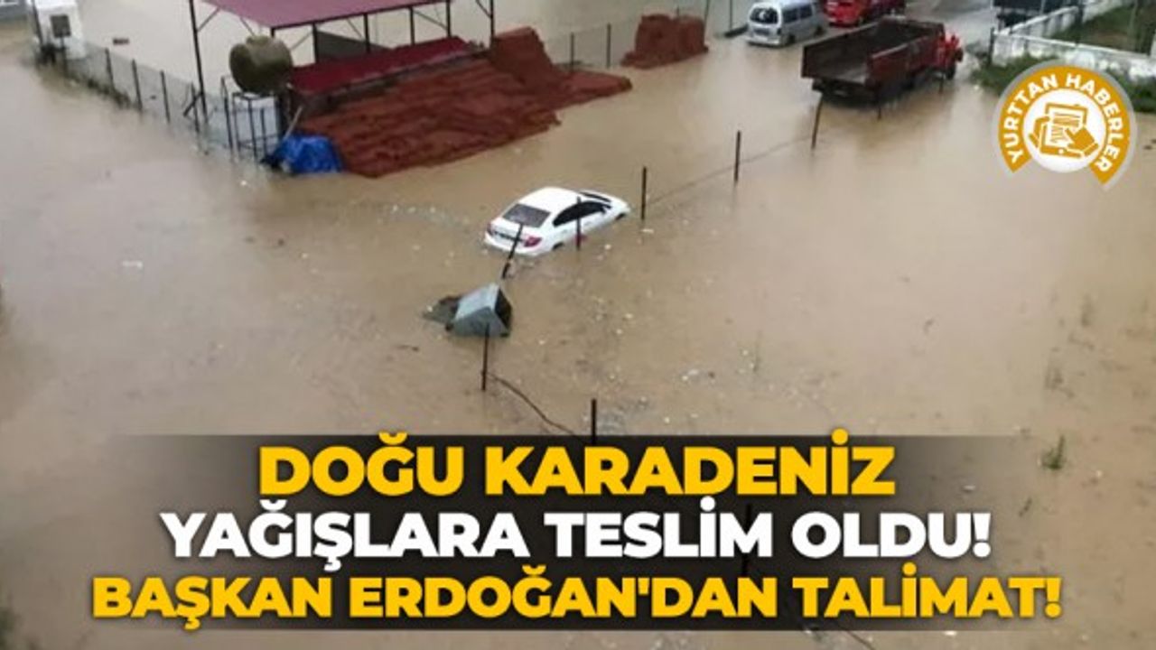 Doğu Karadeniz yağışlara teslim oldu! Başkan Erdoğan'dan talimat!