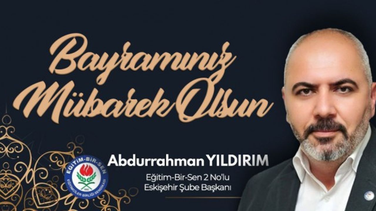 Eğitim Bir Sen Eskişehir 2 no’lu şube Başkanı Abdurrahman Yıldırım’ dan Kurban Bayramı mesajı
