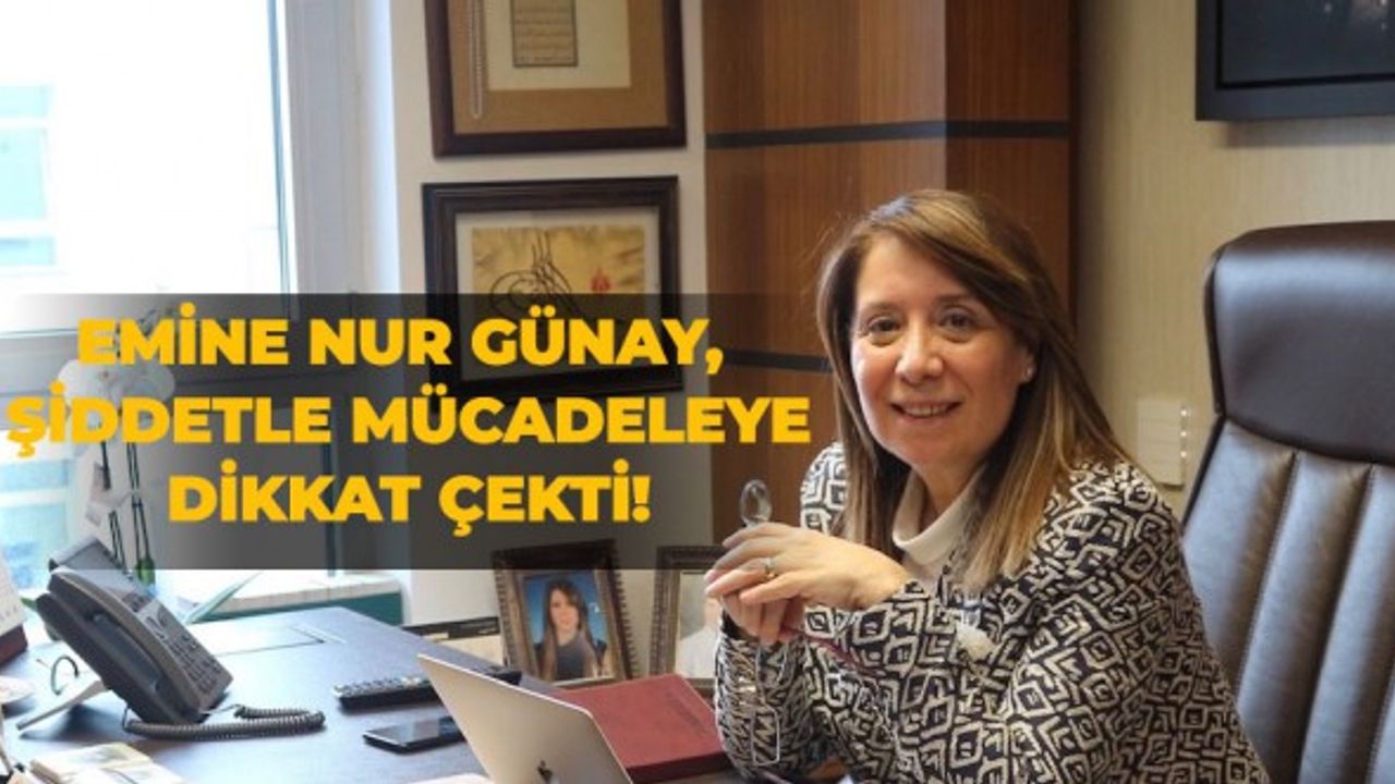 Emine Nur Günay, şiddetle mücadeleye dikkat çekti!