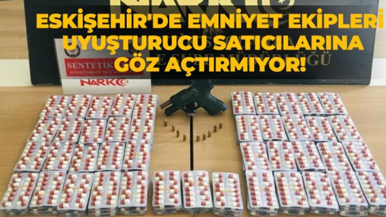 Eskişehir'de emniyet ekipleri uyuşturucu satıcılarına göz açtırmıyor!