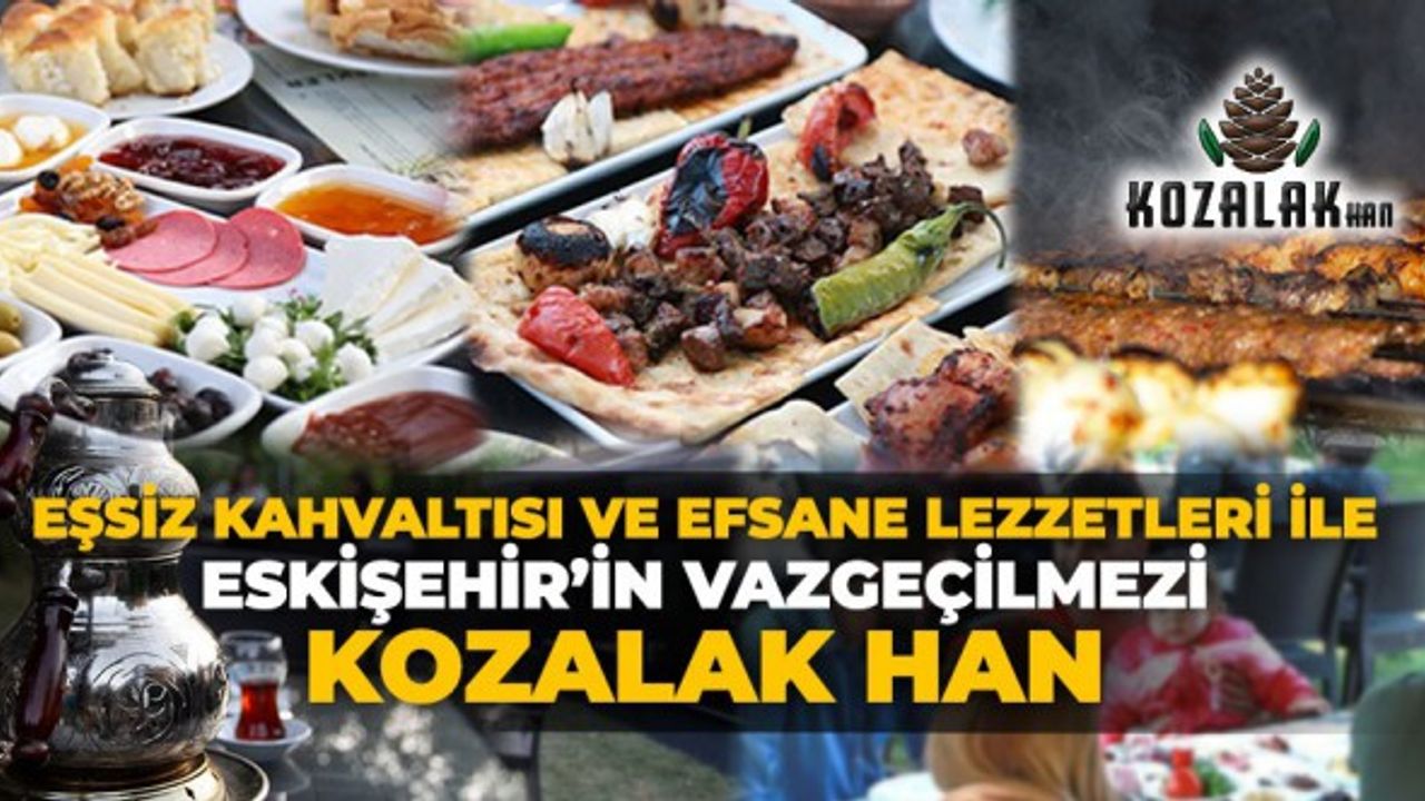 Eşsiz Kahvaltısı ve Efsane Lezzetleri ile Eskişehir'in Vazgeçilmezi: Kozalak Han