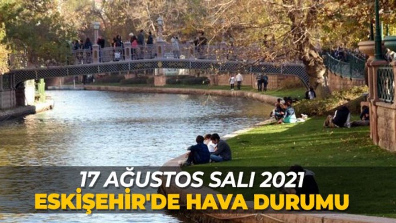17 Ağustos Salı 2021 Eskişehir'de Hava Durumu