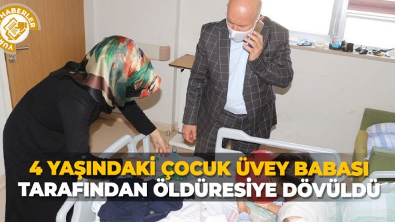 4 yaşındaki çocuk üvey babası tarafından öldüresiye dövüldü