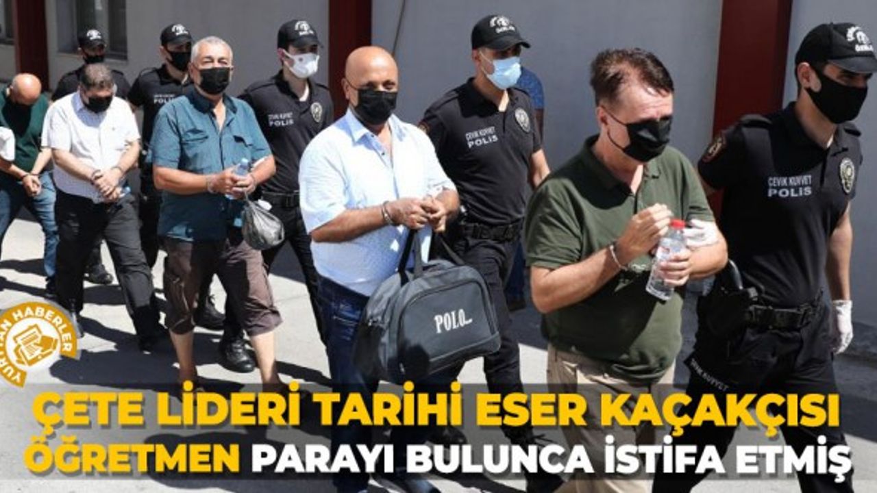 Çete lideri tarihi eser kaçakçısı öğretmen, parayı bulunca istifa etmiş