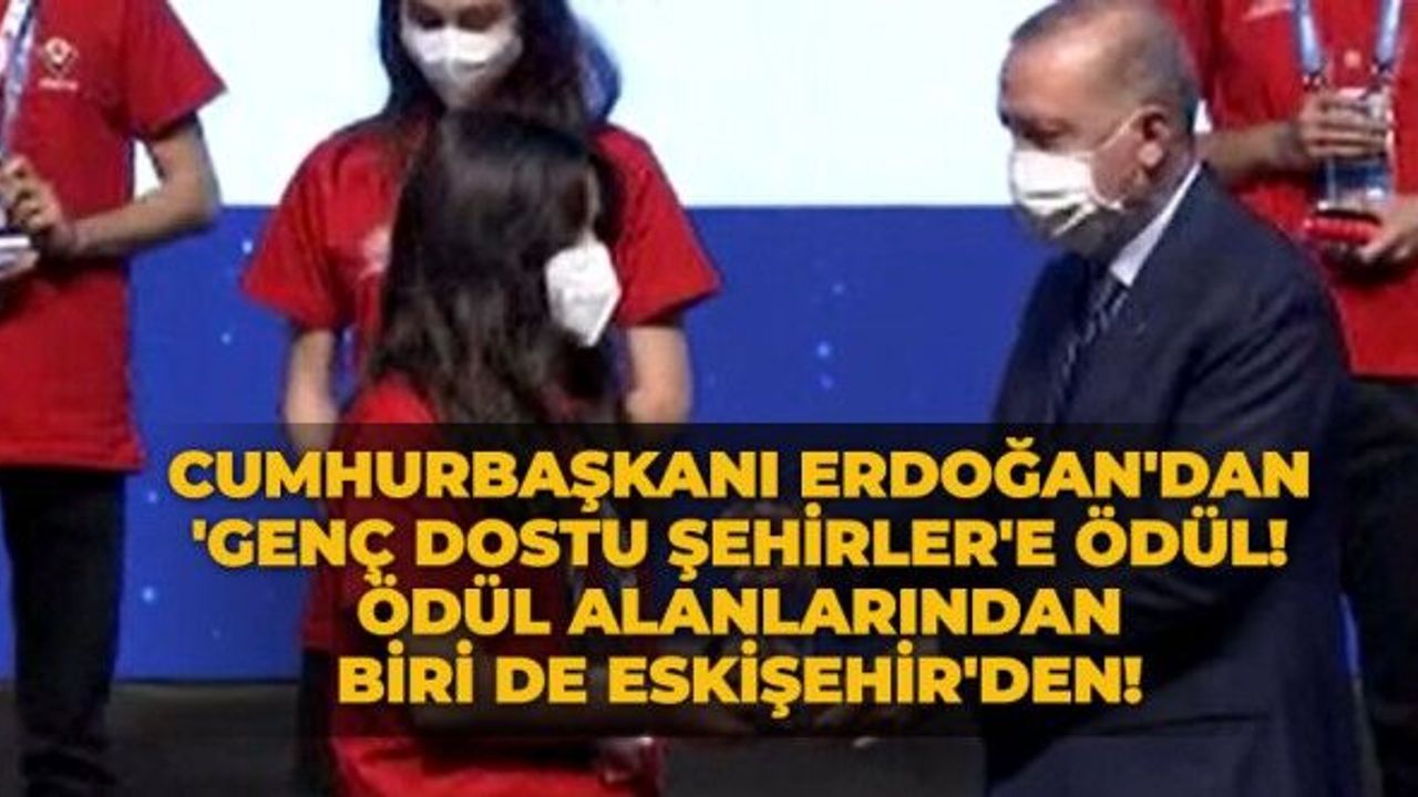 Cumhurbaşkanı Erdoğan'dan 'Genç Dostu Şehirlere ödül! Ödül alanlarından biri de Eskişehir'den!