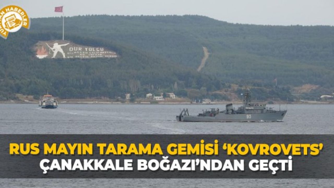 Rus mayın tarama gemisi ‘Kovrovets’ Çanakkale Boğazı’ndan geçti