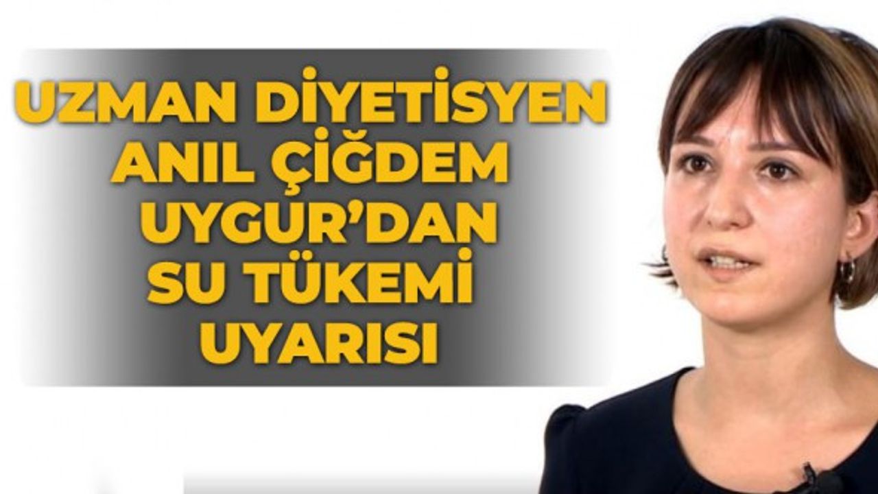 Uzman Diyetisyen Anıl Çiğdem Uygur’dan Su tüketimi uyarısı