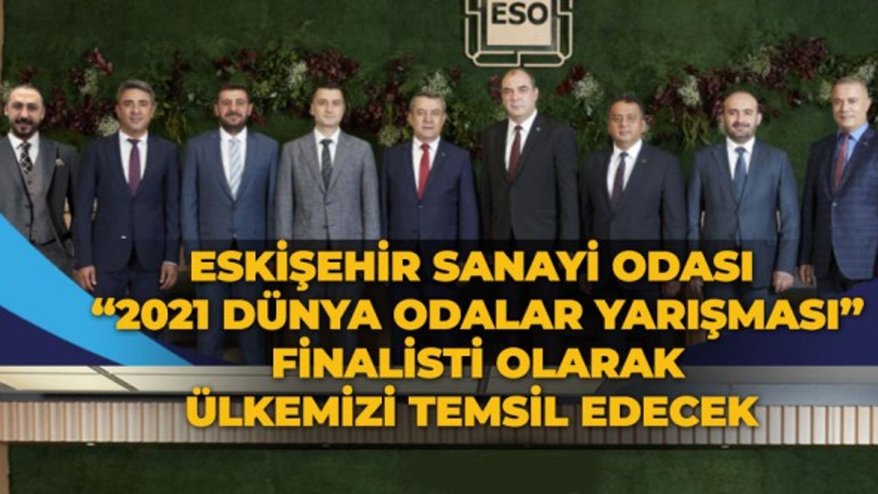 Eskişehir Sanayi Odası “2021 Dünya Odalar Yarışması” Finalisti olarak Ülkemizi Temsil Edecek