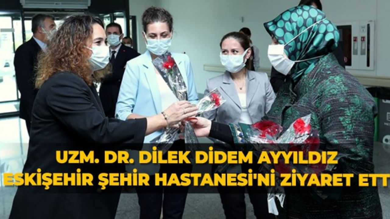 Uzm. Dr. Dilek Didem Ayyıldız Eskişehir Şehir Hastanesi'ni ziyaret etti