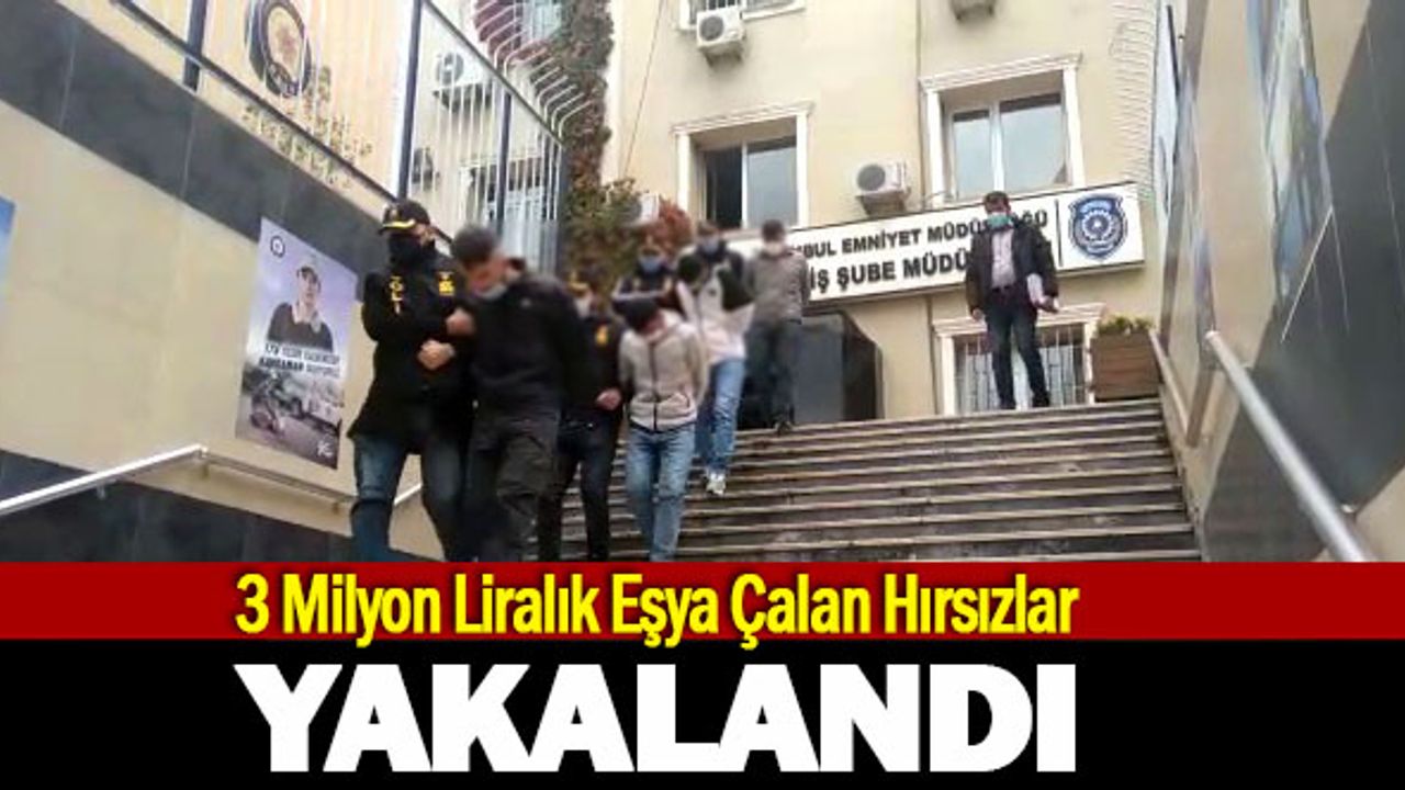 3 Milyon Liralık Eşya Çalan Hırsızlar Yakalandı