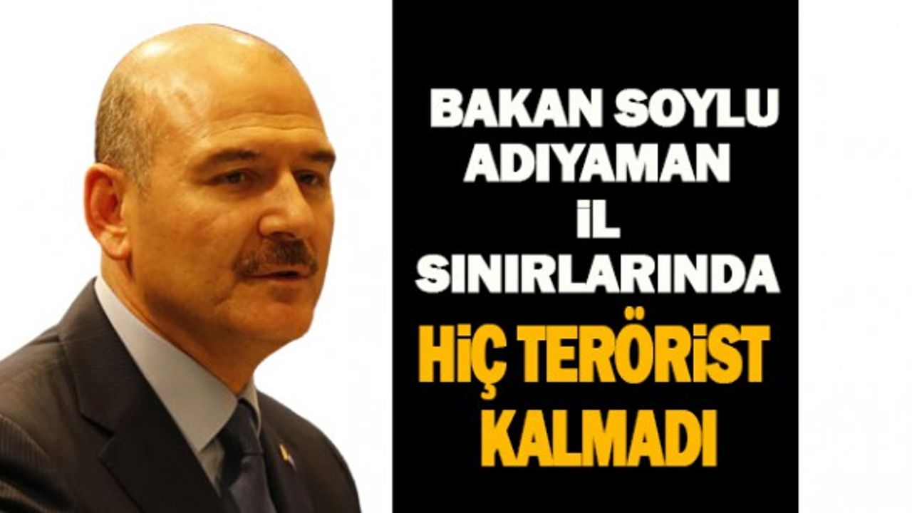 Bakan Soylu,Adıyaman il sınırlarında hiç terörist kalmadı