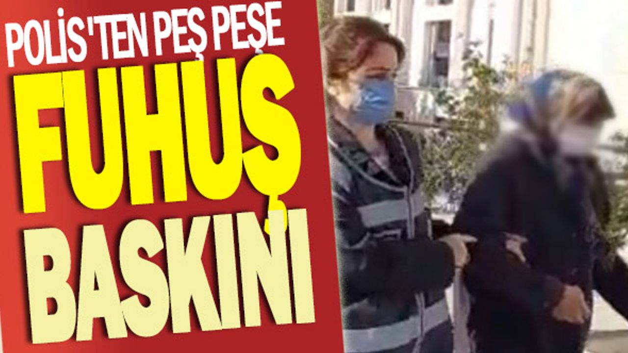 POLİS'TEN PEŞ PEŞE FUHUŞ BASKINI