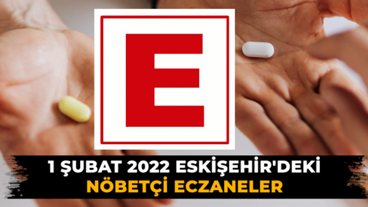 1 Şubat 2022 - Eskişehir'deki Nöbetçi Eczaneler