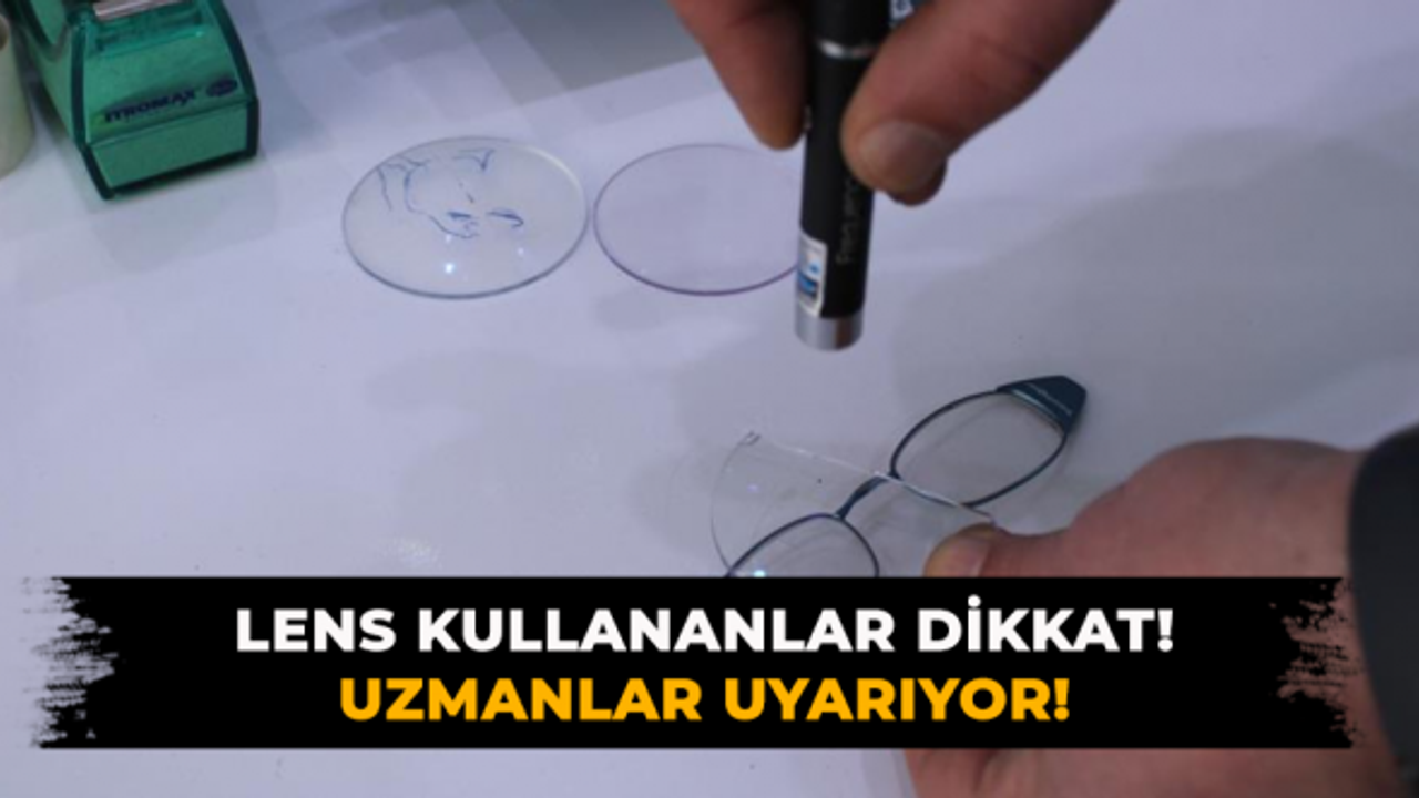 Lens kullananlar dikkat! Uzmanlar uyarıyor!