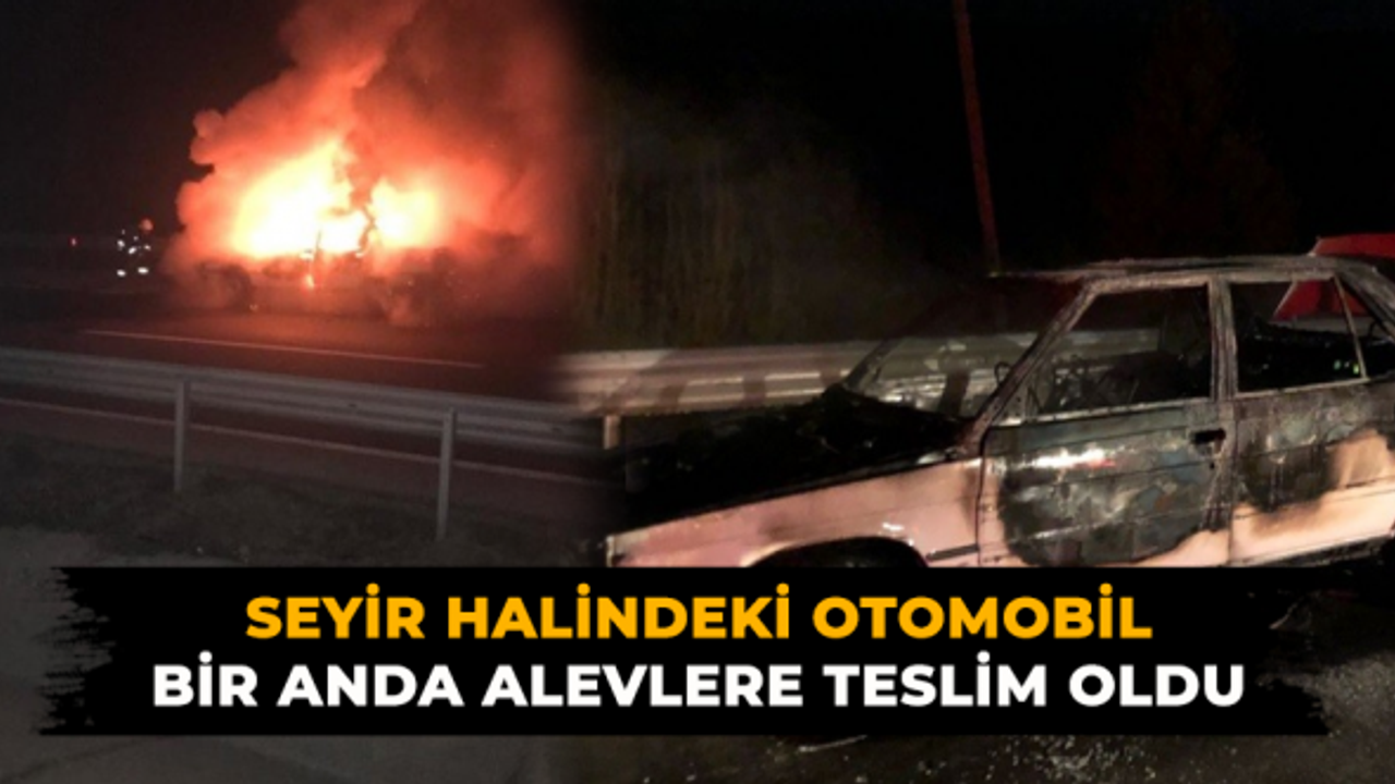 Seyir halindeki otomobil bir anda alevlere teslim oldu
