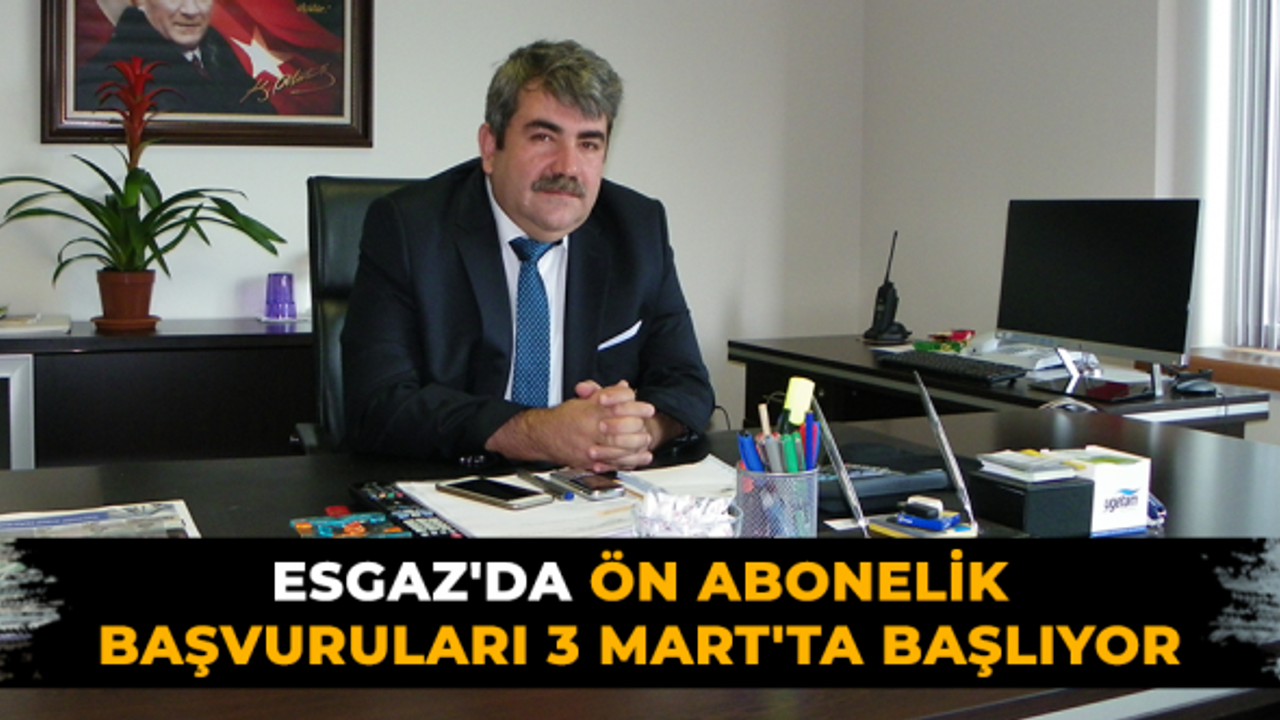 ESGAZ'da ön abonelik başvuruları 3 Mart'ta başlıyor