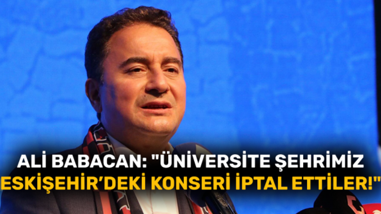 Ali Babacan: "Üniversite şehrimiz Eskişehir’deki konseri iptal ettiler!"