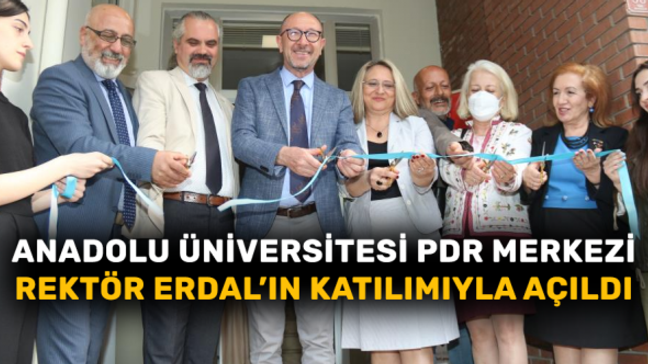 Anadolu Üniversitesi PDR Merkezi Rektör Erdal’ın Katılımıyla Açıldı