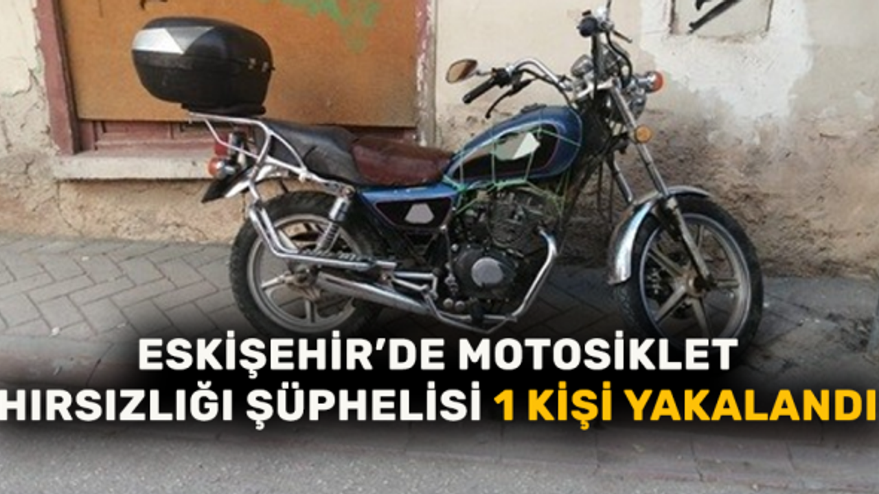 Eskişehir'de motosiklet hırsızlığı şüphelisi 1 kişi yakalandı