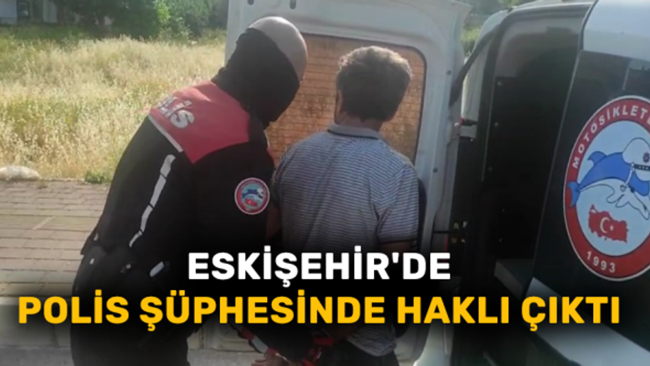 Eskişehir'de polis şüphesinde haklı çıktı