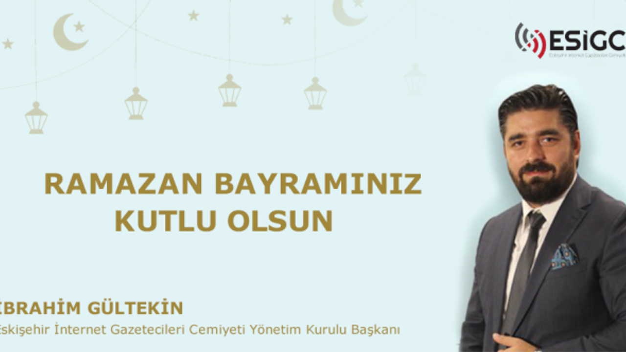 Eskişehir İnternet Gazetecileri Cemiyeti'nden Ramazan Bayramı Mesajı