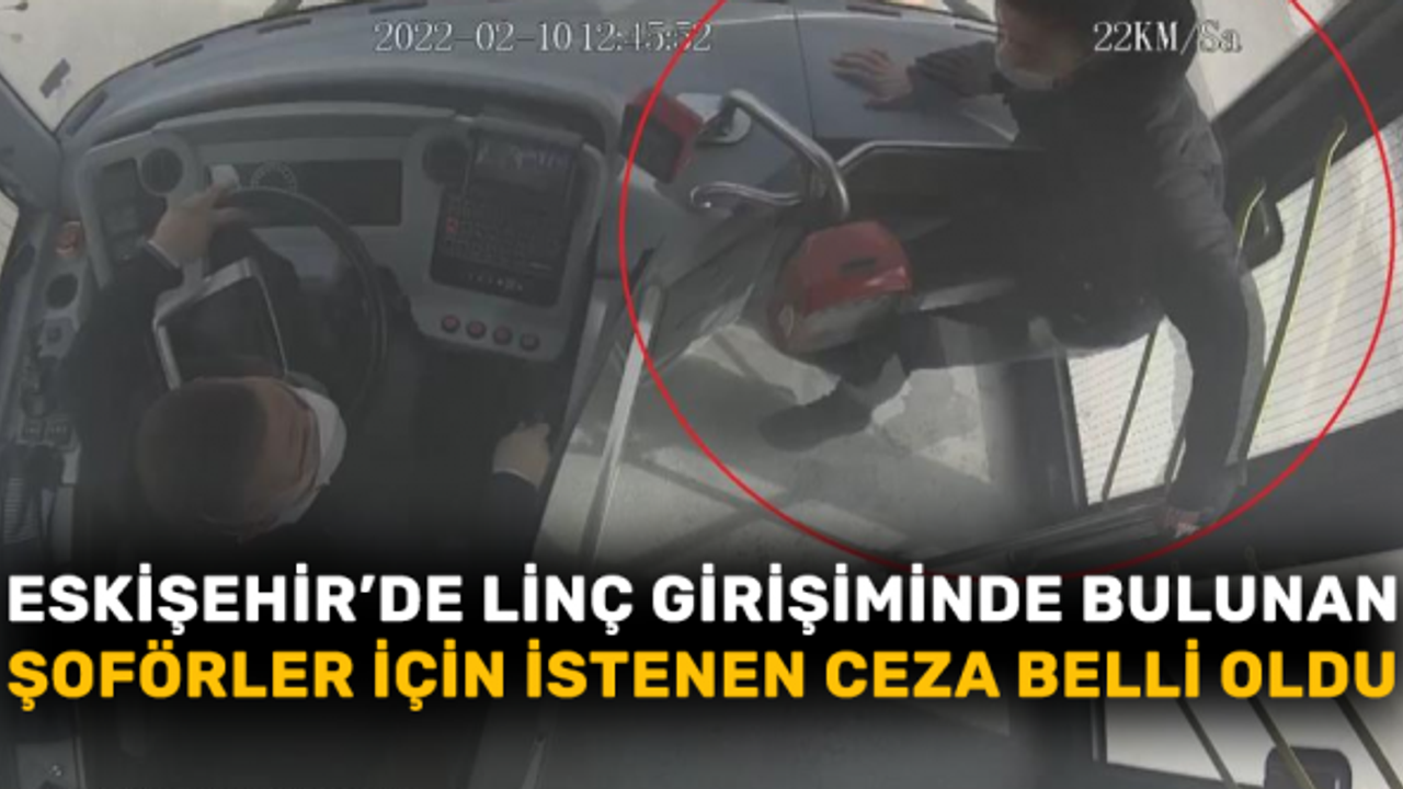 Eskişehir’de linç girişiminde bulunan şoförler için istenen ceza belli oldu