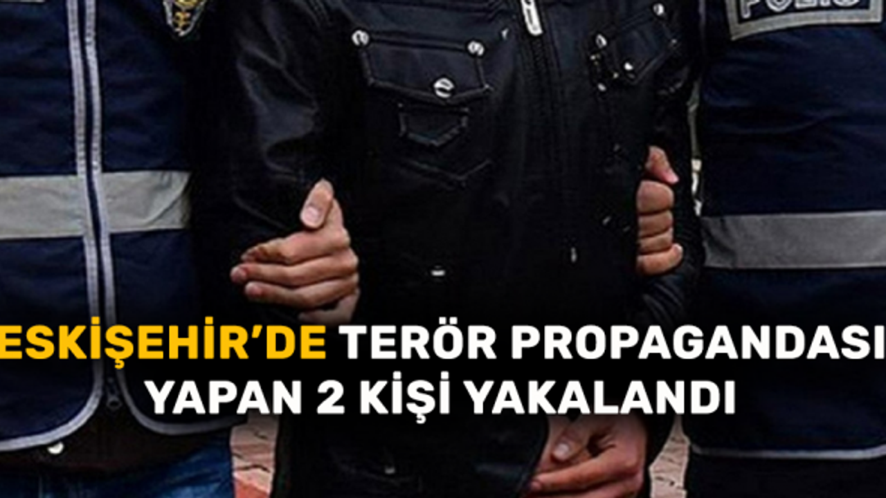 Eskişehir’de terör propagandası yapan 2 kişi yakalandı