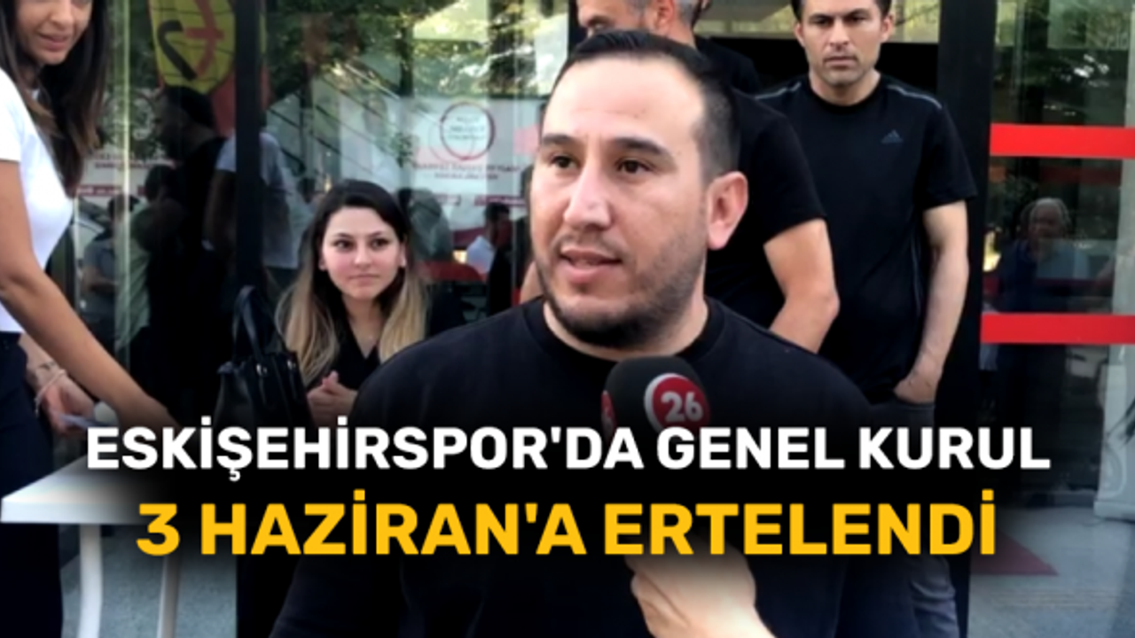 Eskişehirspor'da Genel Kurul 3 Haziran'a ertelendi